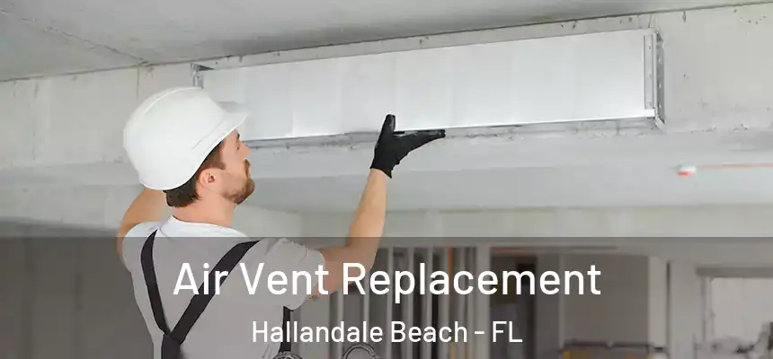 Air Vent Replacement Hallandale Beach - FL