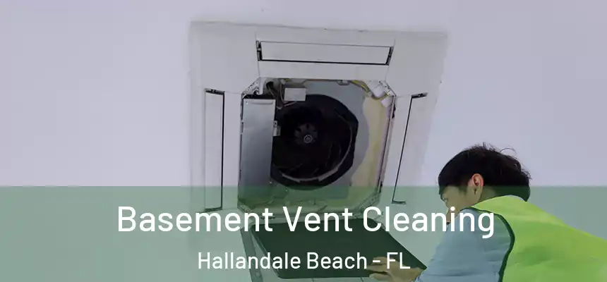 Basement Vent Cleaning Hallandale Beach - FL