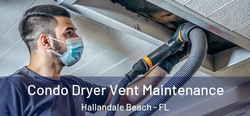 Condo Dryer Vent Maintenance Hallandale Beach - FL