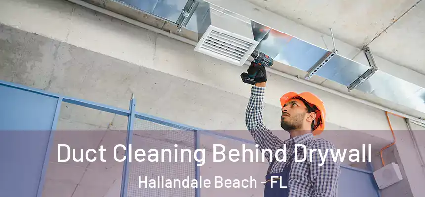Duct Cleaning Behind Drywall Hallandale Beach - FL
