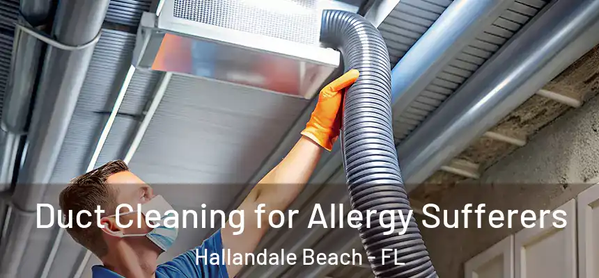 Duct Cleaning for Allergy Sufferers Hallandale Beach - FL
