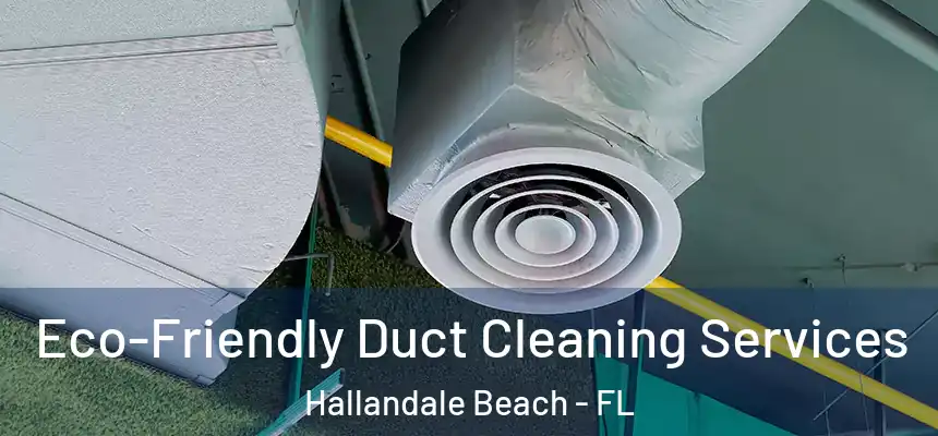 Eco-Friendly Duct Cleaning Services Hallandale Beach - FL