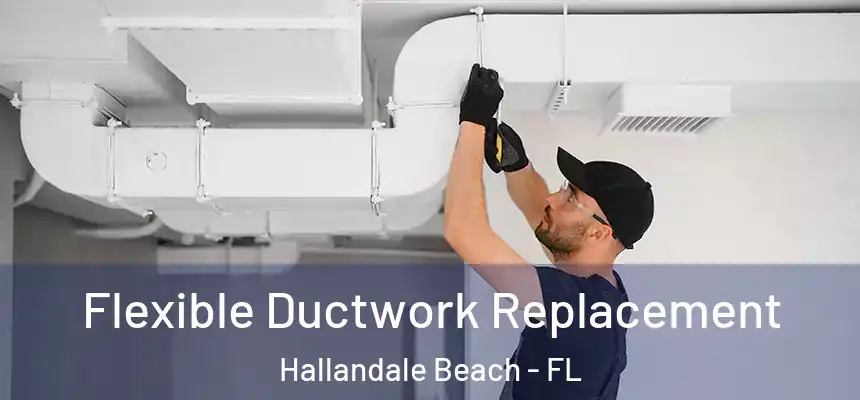 Flexible Ductwork Replacement Hallandale Beach - FL