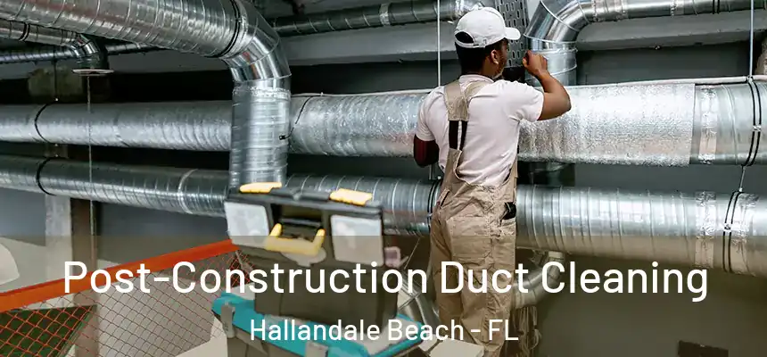 Post-Construction Duct Cleaning Hallandale Beach - FL