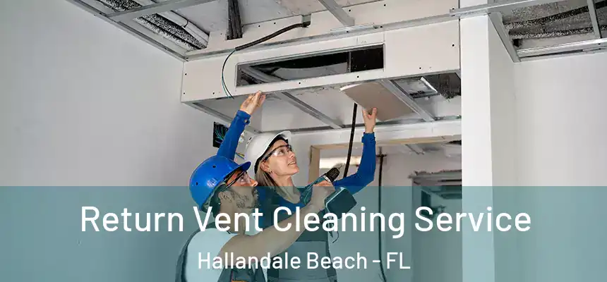 Return Vent Cleaning Service Hallandale Beach - FL