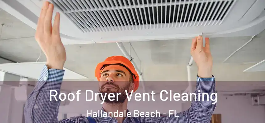 Roof Dryer Vent Cleaning Hallandale Beach - FL
