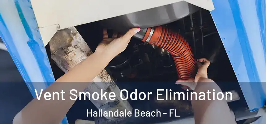 Vent Smoke Odor Elimination Hallandale Beach - FL