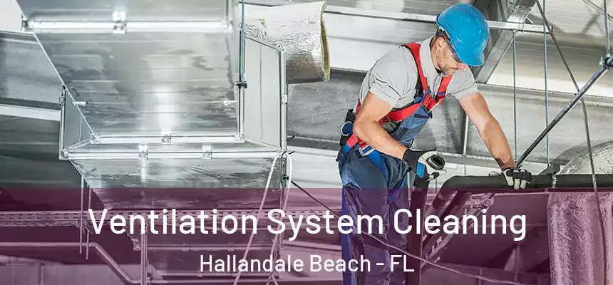 Ventilation System Cleaning Hallandale Beach - FL